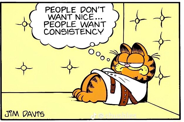People don't want nice. People want consistency.